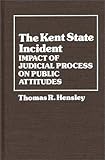 The Kent State Incident : Impact of Judicial Process on Public Attitudes, Hensley, Thomas R., 0313212201