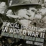Special Operations in World War II: British and American Irregular Warfare - Campaigns and Commander by 