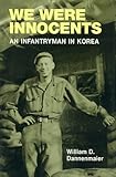 We Were Innocents: AN INFANTRYMAN IN KOREA by William D. Dannenmaier