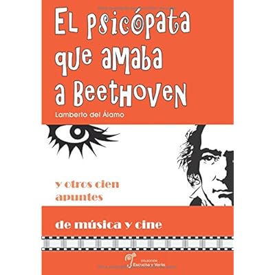 El psicópata que amaba a Beethoven: Y otros cien apuntes de música y cine