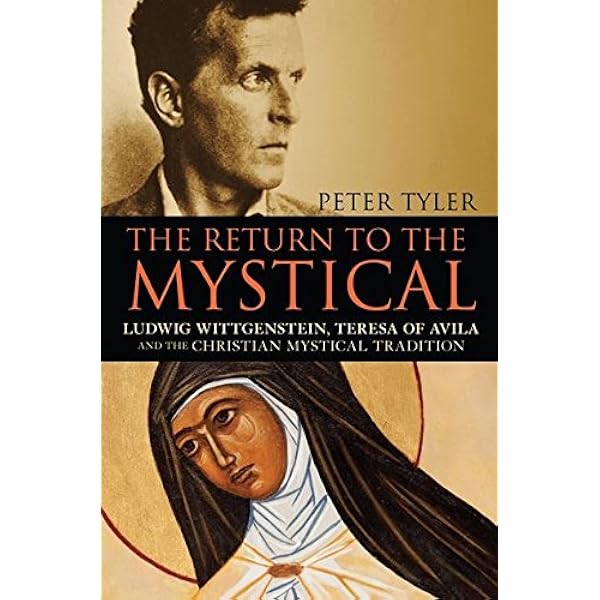 The Return To The Mystical Ludwig Wittgenstein Teresa Of Avila And The Christian Mystical Tradition Tyler Peter 9781441104441 Amazon Com Books