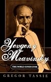 Yevgeny Mravinsky: The Noble Conductor by Gregor Tassie