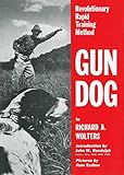 Gun Dog: Revolutionary Rapid Training Method by Richard A. Wolters, John W. Randolph
