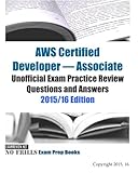 AWS Certified Developer - Associate Unofficial Exam Practice Review Questions and Answers: 2015/16 Edition