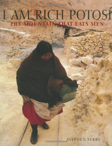 I Am Rich Potosi: The Mountain That Eats Men by Stephen Ferry
