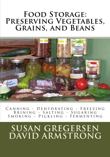 Download Food Storage: Preserving Vegetables, Grains, and Beans: Canning - Dehydrating - Freezing - Brining - Salting - Sugaring - Smoking - Pickling - Fermenting
