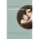 Revolutionary Conceptions: Women, Fertility, and Family Limitation in America, 1760-1820 (Published by the Omohundro Institute of Early American ... and the University of North Carolina Press)