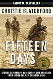 Fifteen Days: Stories of Bravery, Friendship, Life and Death from Inside the New Canadian Army by Christie Blatchford