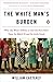 The White Man's Burden: Why the West's Efforts to Aid the Rest Have Done So Much Ill and So Little Good - Book by William Easterly