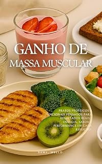 Livro Ganho de massa muscular: Pratos proteicos e funcionais pensados para resultados reais. Energia, sabor e performance em cada refeição. (Cozinha Saudável Sem Complicação)