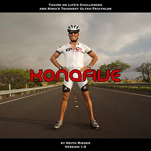 Kona Five: Taking on Life's Challenges and Kona's Toughest Ultra-Triathlon by Keith Rieger