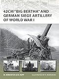 42cm 'Big Bertha' and German Siege Artillery of World War I (New Vanguard) by Marc Romanych, Martin Rupp