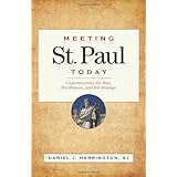 Meeting St. Paul Today: Understanding the Man, His Mission, and His Message