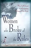 The Women Who Broke All the Rules: How the Choices of a Generation Changed Our Lives