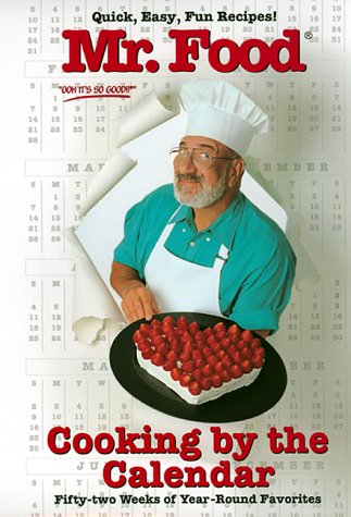 Mr. Food Cooking By the Calendar: Fifty-Two Weeks of Year-round Favorites Mr. Food Cooking By the Calendar: Fifty-Two Weeks of Year-round Favorites