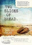 Two Slices of Bread: Interned in a Japanese concentration camp, evacuated to the Netherlands, then f by Ingrid Coles