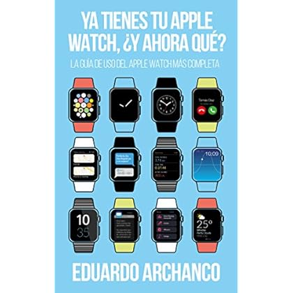 Ya tienes tu Apple Watch, ¿y ahora qué?: La guía de uso del Apple Watch más completa