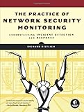 The Practice of Network Security Monitoring: Understanding Incident Detection and Response