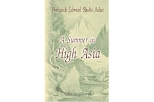 A Summer in High Asia: Being a record of sport and travel in Balistan and Ladakh. With an appendix on Central Asian trade by 