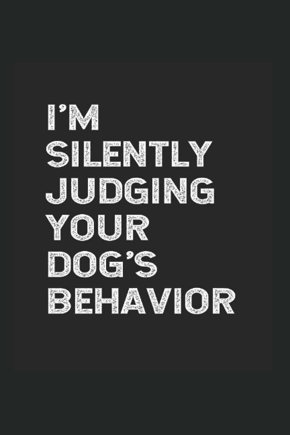 I'm Silently Judging Your Dog’s Behavior: College Rulled Notebook For Dog Trainers