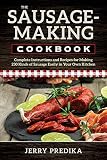 The Sausage-Making Cookbook: Complete instructions and recipes for making 230 kinds of sausage easil The Sausage-Making Cookbook: Complete instructions and recipes for making 230 kinds of sausage easil