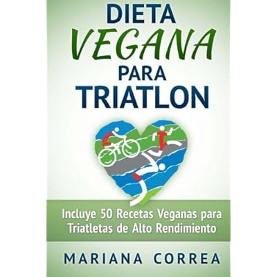 DIETA VEGANA Para TRIATLON: Incluye 50 Recetas Veganas para Triatletas de Alto Rendimiento DIETA VEGANA Para TRIATLON: Incluye 50 Recetas Veganas para Triatletas de Alto Rendimiento