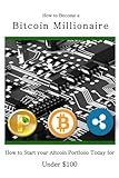 How to Become a Bitcoin Millionaire: How to Start your Altcoin Portfolio Today for Under $100 (Cryptocurrency, Bitcoin and Altcoin Investing)