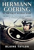 Hermann Goering in the First World War: The Personal Photograph Albums of Hermann Goering. Volume 1 by 