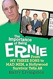 The Importance of Being Ernie: From My Three Sons to Mad Men, a Hollywood Survivor Tells All by Barry Livingston