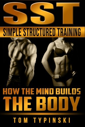 Sst Simple Structured Training How The Mind Builds The Body Typinski Mr Tom J 9780990777601 Amazon Com Books