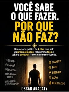 Livro VOCÊ SABE O QUE FAZER. POR QUE NÃO FAZ?: Um método prático de 7 dias para sair da procrastinação, recuperar o foco e voltar a executar - mesmo sem motivação.