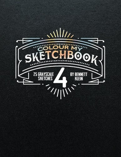 Colour My SketchBook 4: GreyScale Colouring Book, by Bennett Klein Colour My SketchBook 4: GreyScale Colouring Book, by Bennett Klein