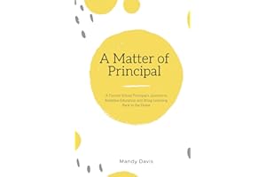 A Matter of Principal: A Former School Principal’s Journey to Redefine Education and Bring Learning Back to the Home