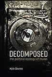 Kyle Devine, "Decomposed: The Political Ecology of Music" (MIT Press, 2019)
