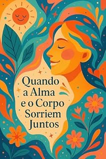 Livro QUANDO A ALMA E O CORPO SORRIEM JUNTOS