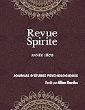 Revue Spirite (Année 1870): La Vie Éternelle, Les Aristocrates, Étude Sur La Nature Du Christ, Ca by Allan Kardec