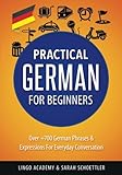 German: Practical German For Beginners - Over +700 German Phrases & Expressions for Everyday Conversation - Including Pronunciation Tips & Detailed Exercises