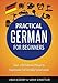 German: Practical German For Beginners - Over +700 German Phrases & Expressions for Everyday Conversation - Including Pronunciation Tips & Detailed Exercises
