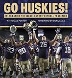 Go Huskies!: Celebrating the Washington Football Tradition by W. Thomas Porter, Don James