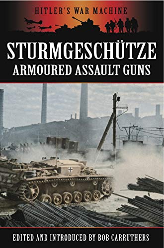 Stürmgeschutze: Armoured Assault Guns (Hitler's War Machine) by Bob Carruthers
