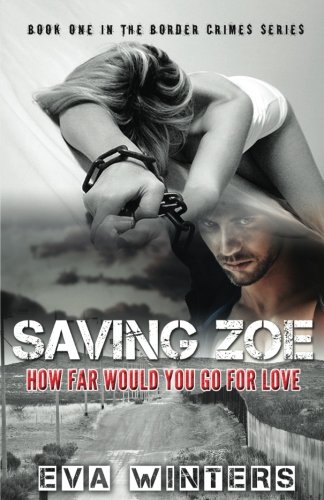 Saving Zoe (Border Crimes Series Book 1): How Far Would You Go For Love (Volume 1)