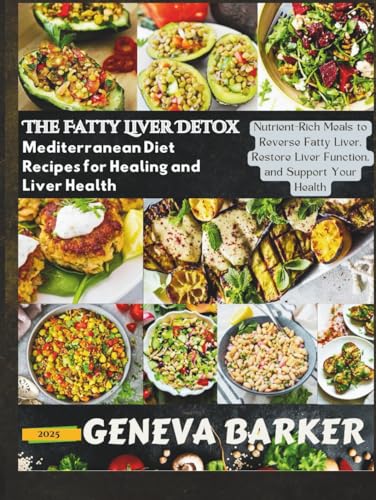 The Fatty Liver Detox: Mediterranean Diet Recipes for Healing and Liver Health: Nutrient-Rich Meals to Reverse Fatty Liver, Restore Liver Function, and Support Your Health