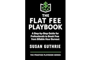 The Flat Fee Playbook: A Step-by-Step Guide for Professionals: How Lawyers, Mediators, and Coaches Can Set Smarter Fees, Attr