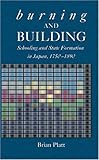 Front cover for the book Burning and Building: Schooling and State Formation in Japan, 1750-1890 by Brian Platt
