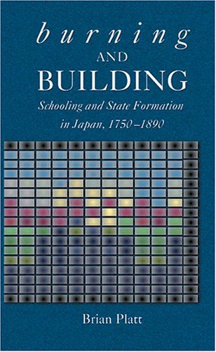 Burning and Building: Schooling and State Formation in Japan, 1750-1890