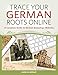 Trace Your German Roots Online: A Complete Guide to German Genealogy Websites by 
