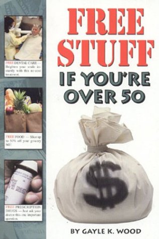 Free Stuff If You're over 50 by Gayle K. Wood