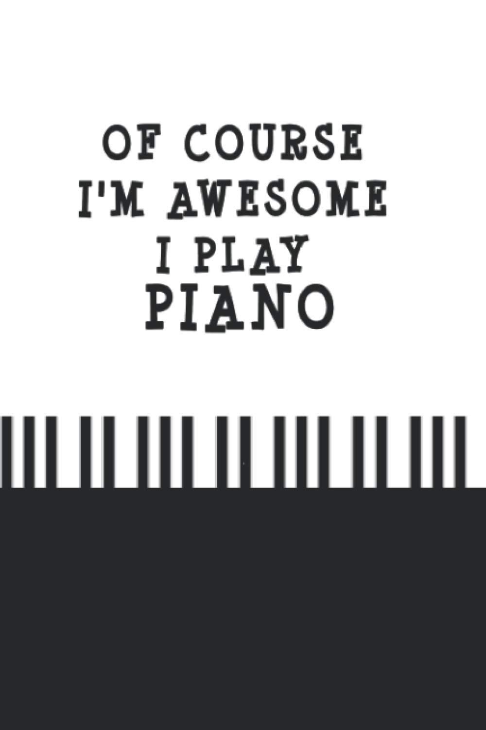 Of course i'm awesome i play piano: Notebook for Piano lovers, Piano gifts piano teacher gifts, Blank Lined Journal Notebook, Funny Piano Notebook, ... 6 x 9 inches Piano notebook, Piano Journal