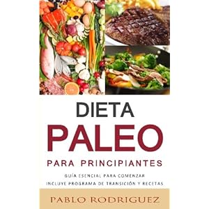 Dieta Paleolitica para principiantes - Incluye programa de transición y recetas: Conozca los beneficios de la dieta Paleolítica para la salud, como
