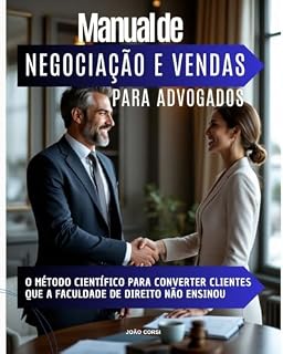 Livro Manual de Negociação e Vendas para Advogados: O Método Científico para Converter Clientes que a Faculdade de Direito Não Ensinou